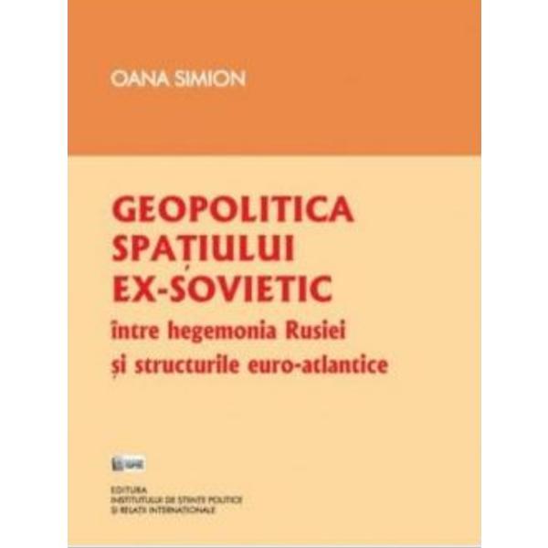Geopolitica spatiului ex-sovietic - oana simion, editura ispri