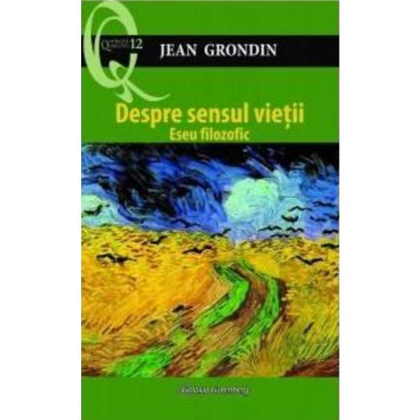 Despre sensul vietii - Jean Grondin, editura Galaxia Gutenberg