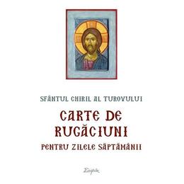 Carte de rugaciuni pentru zilele saptamanii - Sfantul Chiril al Turovului, editura Sophia