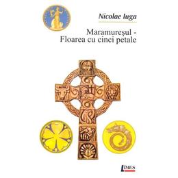 Maramuresul - floarea cu cinci petale - nicolae iuga, editura limes