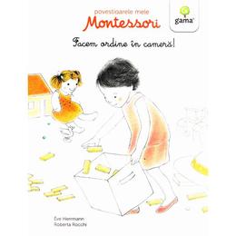 Povestioarele mele Montessori: Facem ordine in camera! - Eve Herrmann, editura Gama