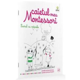 Lucrul cu mainile: Caietul meu Montessori - Marie Kirchner 3 ani+, editura Gama