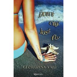 Dont cry, just fly - Georgiana Vaju, editura Quantum