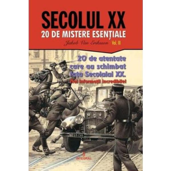 Secolul xx vol3. 20 de atentate care au schimbat fata secolului xx