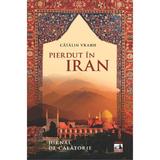 Pierdut in Iran. Jurnal de calatorie - Catalin Vrabie, editura Neverland