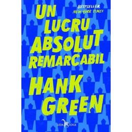 Un lucru absolut remarcabil - hank green, editura leda