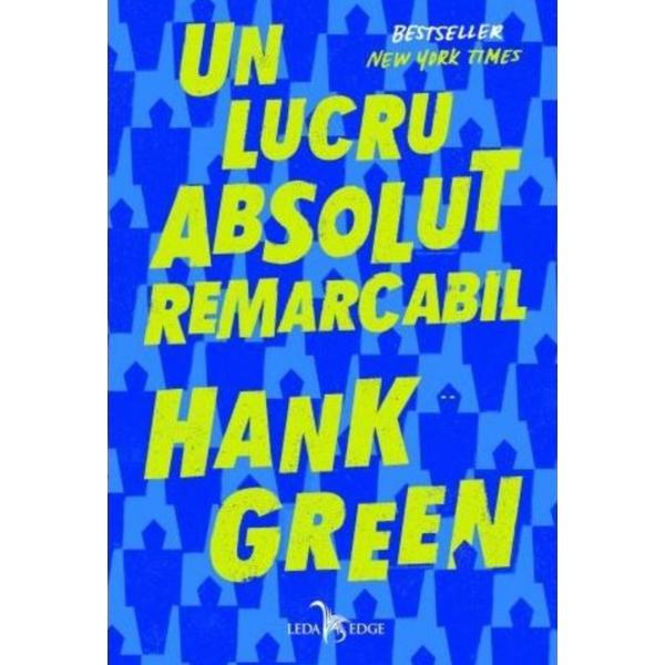 Un lucru absolut remarcabil - Hank Green, editura Leda