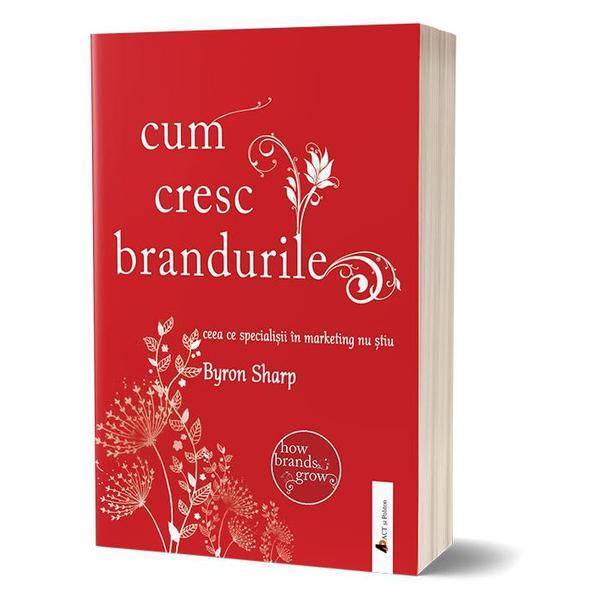 Cum cresc brandurile - Byron Sharp, editura Act Si Politon