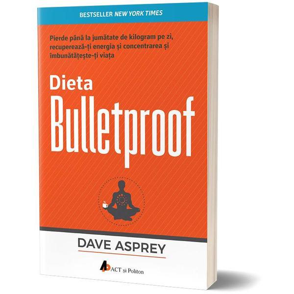 Dieta Bulletproof - Dave Asprey, editura Act Si Politon