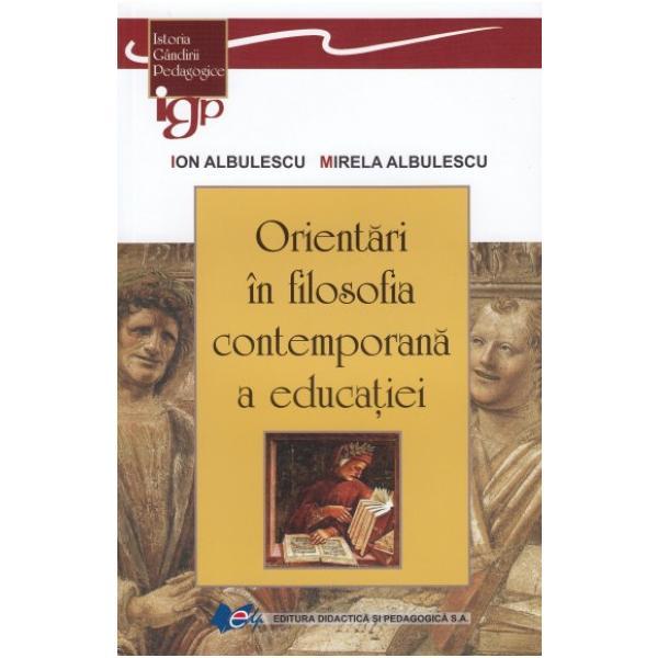 Orientari in filosofia contemporana e educatiei - Ion Albulescu, Mirela Albulescu, editura Didactica Si Pedagogica