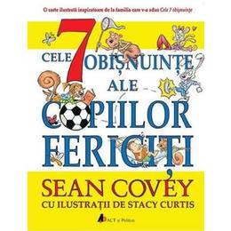 Cele 7 obisnuinte ale copiilor fericiti - sean covey, stacy curtis, editura act si politon