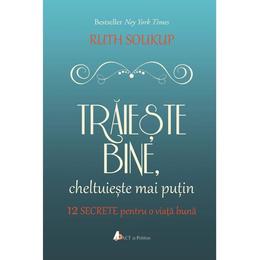 Traieste bine, cheltuieste mai putin - Ruth Soukup, editura Act Si Politon
