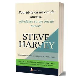 Poarta-te ca un om de succes, gandeste ca un om de succes - steve harvey, editura act si politon