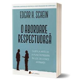 O abordare respectuoasa - Edgar H. Schein, editura Act Si Politon