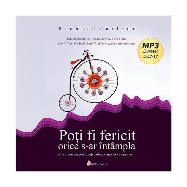 Cd carte audio poti fi fericit orice s-ar intampla - richard carlson, editura act si politon