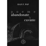 Poeme abandonate in cuvinte - Ioan F. Pop, editura Scoala Ardeleana
