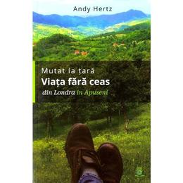 Mutat la tara. viata fara ceas din londra in apuseni - andy hertz, editura berg