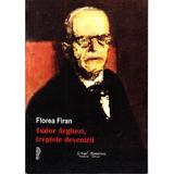 Tudor Arghezi, treptele devenirii - Florea Firan, editura Scrisul Romanesc