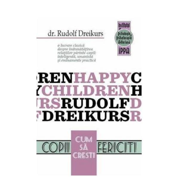 Cum sa cresti copii fericiti - rudolf dreikurs, vicki soltz, editura ippa