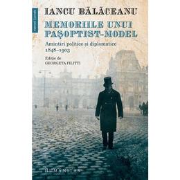 Memoriile unui pasoptist-model - iancu balaceanu, editura humanitas