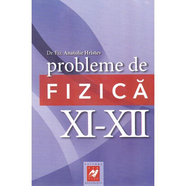 Probleme de Fizica cls. 11-12 ed.2012 - Anatolie Hristev, editura Aph