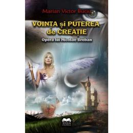 Vointa si puterea de creatie. Opera lui Nicolae Breban - Marian Victor Buciu, editura Ideea Europeana