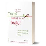 Tine-ma strans in brate - Sue Johnson, editura Act Si Politon