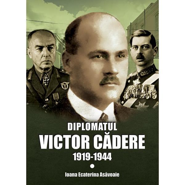 Diplomatul Victor Cadere 1919-1944 - Ioana Ecaterina Asavoaie, editura Miidecarti