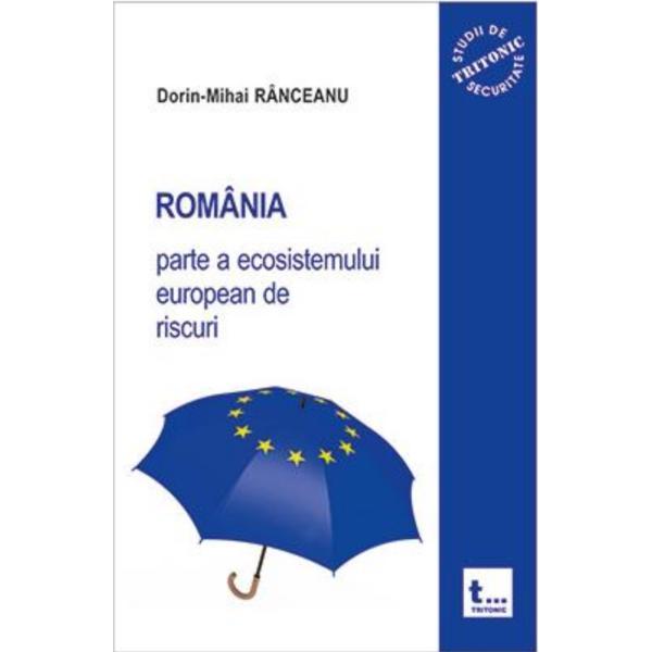 Romania parte a ecosistemului european de riscuri - Dorin-Mihai Ranceanu, editura Tritonic