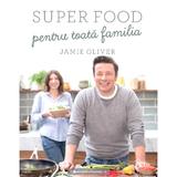 Super food pentru toata familia - Jamie Oliver, editura Curtea Veche
