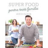 Super food pentru toata familia - Jamie Oliver, editura Curtea Veche