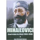 Mihailovici, eroul tradat de aliati 1893-1946 - Jean-Christophe Buisson, editura Miidecarti