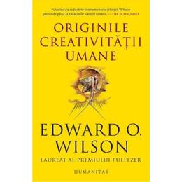 Originile creativitatii umane - edward o. wilson, editura humanitas