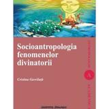 Socioantropologia fenomenelor divinatorii - Cristina Gavriluta, editura Institutul European