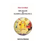 Mit, Magie Si Manipulare Politica - Nicu Gavriluta, editura Institutul European