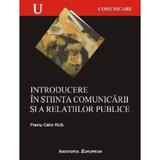Introducere In Stiinta Comunicarii Si A Relatiilor Publice - Flaviu Calin Rus, editura Institutul European