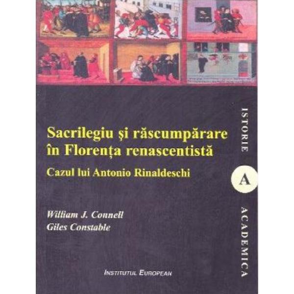 Sacrilegiu si rascumparare in Florenta renascentista - William J. Connell, Giles Constable, editura Institutul European