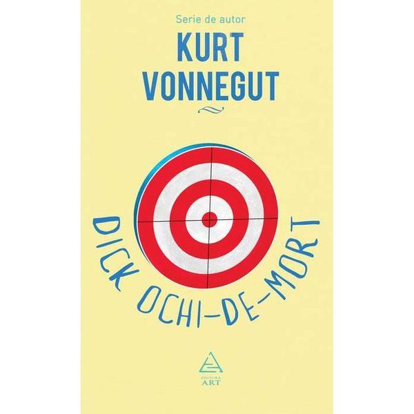 Dick Ochi-de-mort - Kurt Vonnegut, editura Grupul Editorial Art