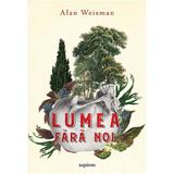 Lumea fara noi - Alan Weisman, editura Grupul Editorial Art