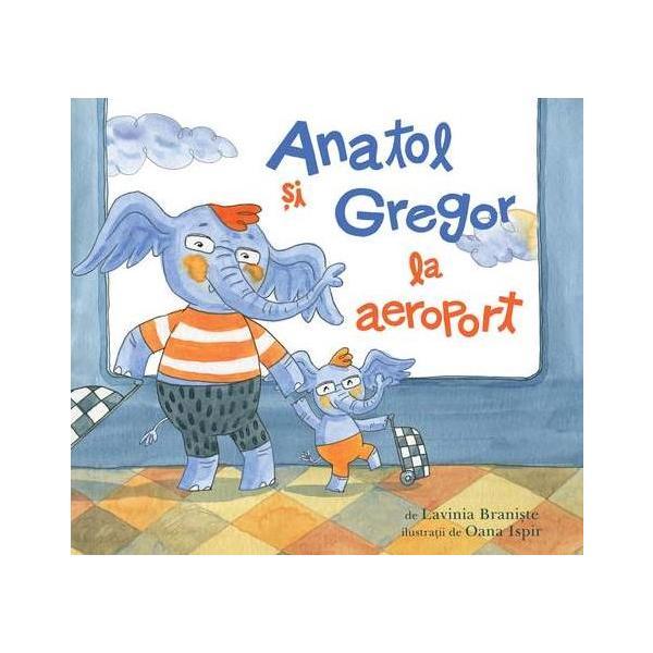 Anatol si Gregor la aeroport - Lavinia Braniste, editura Grupul Editorial Art