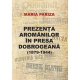 Prezenta aromanilor in presa dobrogeana (1879-1944) - Maria Pariza, editura Paideia