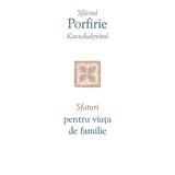 Sfaturi pentru viata de familie - Sfantul Porfirie Kavsokalyvitul, editura Sophia