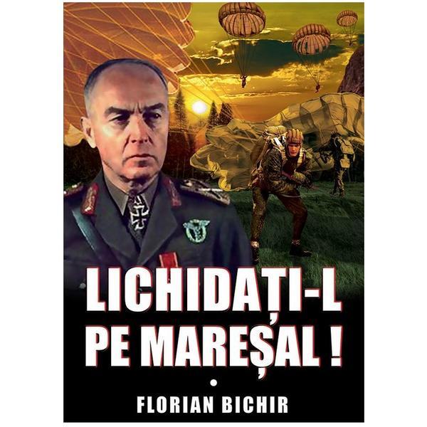Lichidati-l pe Maresal - Florian Bichir, editura Miidecarti