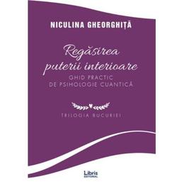 Regasirea puterii interioare - Niculina Gheorghita, editura Libris Editorial