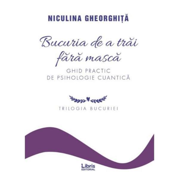Bucuria de a trai fara masca - niculina gheorghita, editura libris editorial