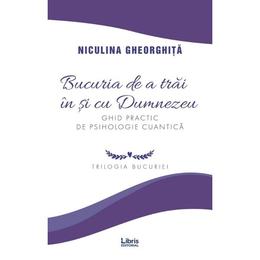 Bucuria de a trai in si cu Dumnezeu - Niculina Gheorghita, editura Libris Editorial