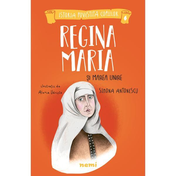 Regina maria si marea unire - simona antonescu, alexia udriste, editura nemira