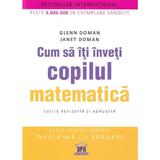 Cum sa iti inveti copilul matematica - Glenn Doman, Janet Doman, editura Didactica Publishing House