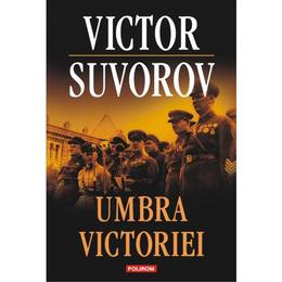 Umbra victoriei - Victor Suvorov, editura Polirom