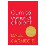 Cum sa comunici eficient - Dale Carnegie, editura Litera